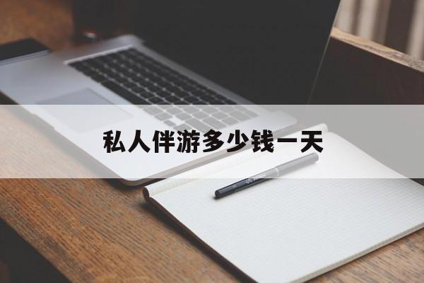 游戏陪玩一般多少钱一个小时最新资讯（谁能告诉我哪里有聊城私人伴游多少钱一天？）